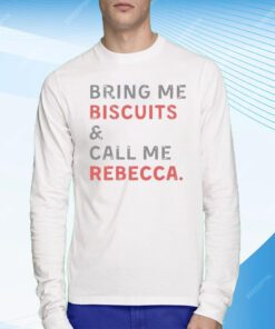 Bring Me Biscuits And Call Me Rebecca T-Shirt