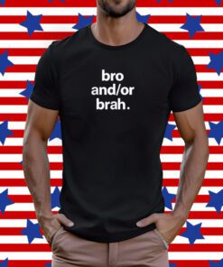 Bro And Or Brah TShirt