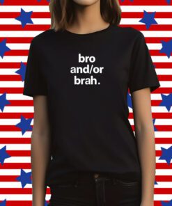 Bro And Or Brah TShirt