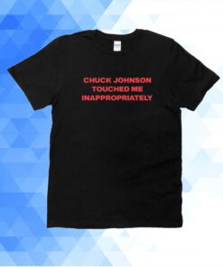 Chuck Johnson Touched Me Inappropriately T-Shirt