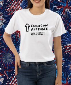 Comic Con Attendee Who Doesn't Have A Ticket T-Shirt