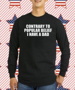 Contrary To Popular Belief I Have A Dad T-Shirt