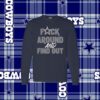 Dallas Cowboys Fuck Around And Find Out LongSleeve Shirts