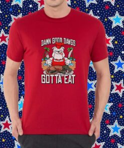 Damn Good Dawgs Gotta Eat T-Shirt