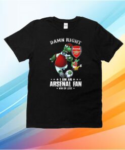 Damn Right I Am An Arsenal Fan Win Or Lose T-Shirt