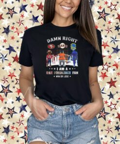 Damn Right I Am An San Francisco Fan Win Or Lose T-Shirt