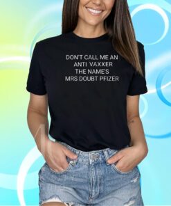 Don’t Call Me An Anti Vaxxer The Name’s Mrs Doubt Pfizer T-Shirt