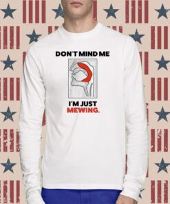 Don’t Mind Me I’m Just Mewing T-Shirt