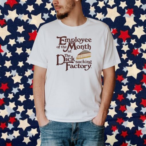 Employee Of The Month At The Dick Sucking Factory Shirt