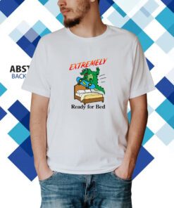 Extremely Ready For Bed T Shirt