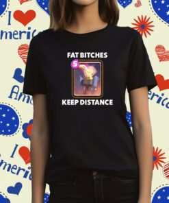 Fat Bitches Keep Distance New Shirt