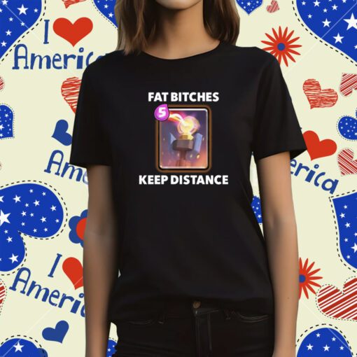 Fat Bitches Keep Distance New Shirt