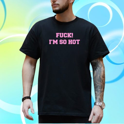 Fuck I'm So Hot Hooded T-Shirt