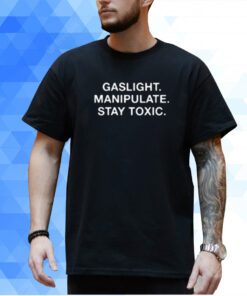 Gaslight Manipulate Stay Toxic Shirt