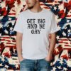 Get Big And Be Gay T-Shirt