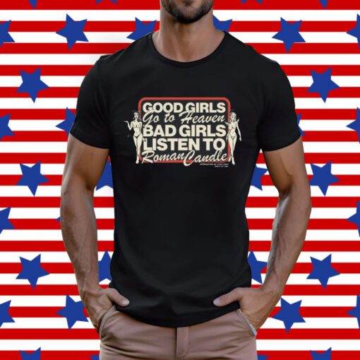 Good Girls Go To Heaven Bad Girls Listen To Roman Candle T-Shirt