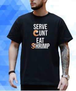 Got Funny Serve Cunt Eat Shrimp T-Shirt