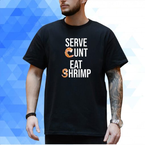 Got Funny Serve Cunt Eat Shrimp T-Shirt