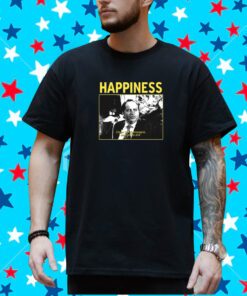 Happiness Cause I'm Champagne And You're Shit New Shirt