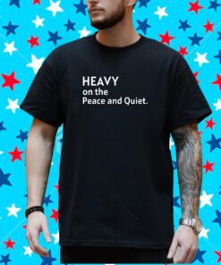 Heavy On The Peace And Quiet New T-Shirt