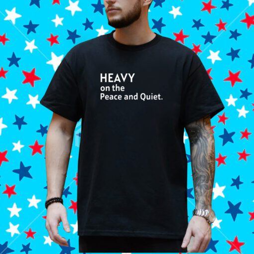 Heavy On The Peace And Quiet New T-Shirt