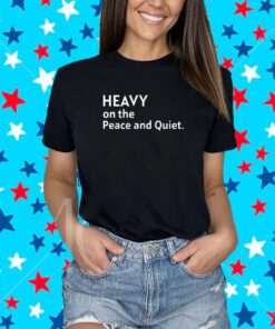 Heavy On The Peace And Quiet New T-Shirt