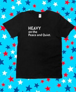Heavy On The Peace And Quiet New T-Shirt