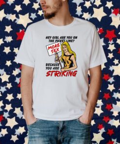 Hey Girl Are You On The Picket Line Because You Are Striking Shirt