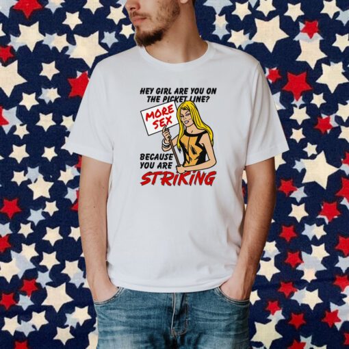 Hey Girl Are You On The Picket Line Because You Are Striking Shirt