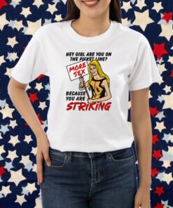 Hey Girl Are You On The Picket Line Because You Are Striking Shirt