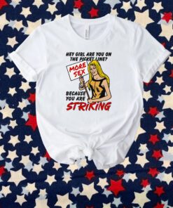 Hey Girl Are You On The Picket Line Because You Are Striking Shirt