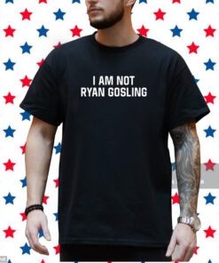 I Am Not Ryan Gosling T Shirt