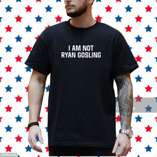 I Am Not Ryan Gosling T Shirt