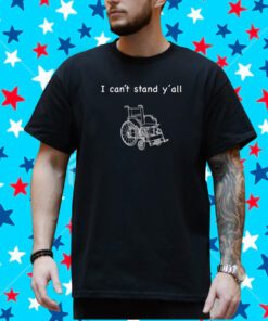 I Can't Stand Y'all T-Shirt