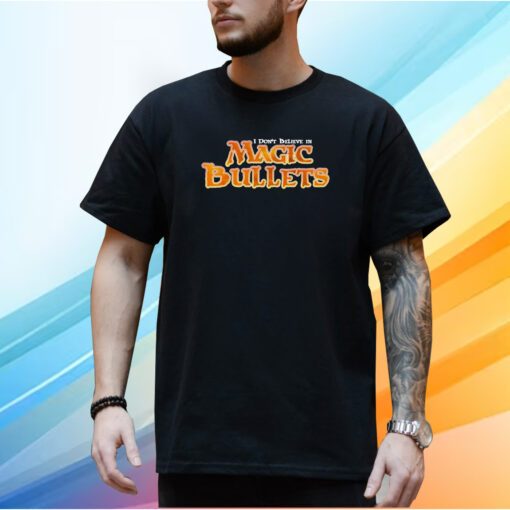 I Don’t Believe In Magic Bullets Shirt