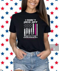 I Don’t Jack Off With The Government T-Shirt