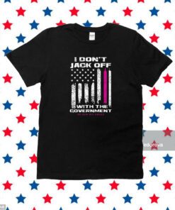 I Don’t Jack Off With The Government T-Shirt