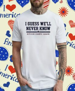 I Guess Well Never Know Houston Baseball T-Shirt