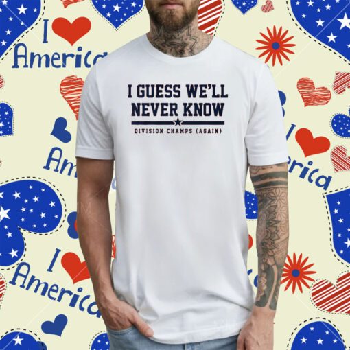 I Guess Well Never Know Houston Baseball T-Shirt