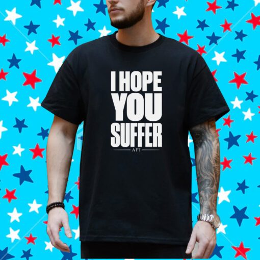 I Hope You Suffer Afi T-Shirt