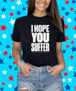I Hope You Suffer Afi T-Shirt