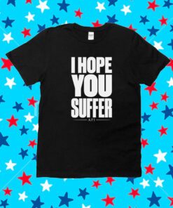 I Hope You Suffer Afi T-Shirt