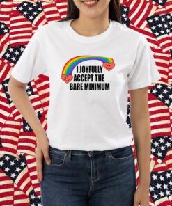 I Joyfully Accept The Bare Minimum New Shirt