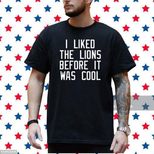 I Liked The Lions Before It Was Cool Shirt