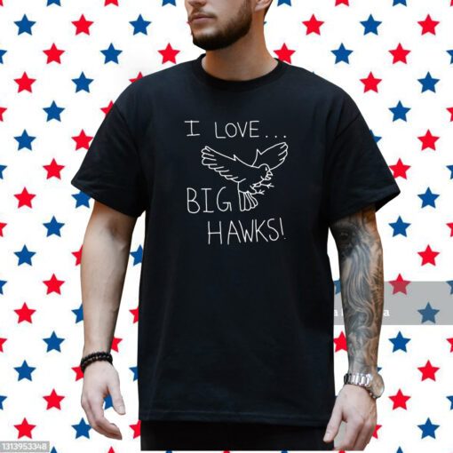 I Love Big Hawks Shirt