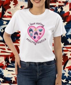 I Love Eating Microplastics Shirt
