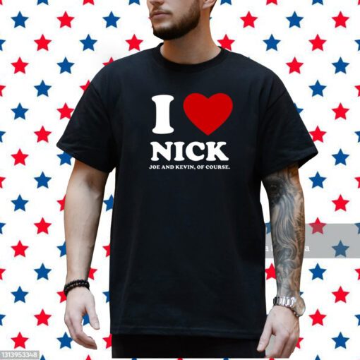 I Love Nick Joe And Kevin Of Course T-Shirt