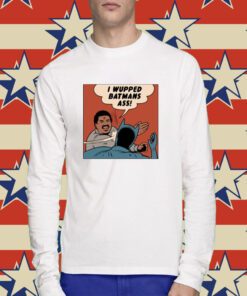 I Wupped Batman's Ass T-Shirt