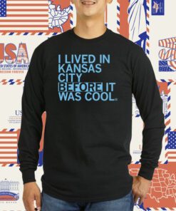 I lived in Kansas City before it was cool T-Shirt