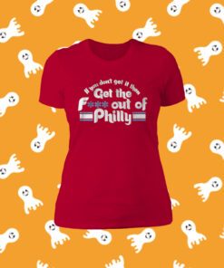 IF YOU DON'T GET IT THEN GET THE FUCK OUT OF PHILLY T-SHIRT